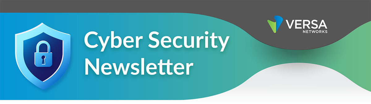 Versa Networks Cyber Security Newsletter