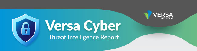 Versa Cyber Threat Intelligence Report